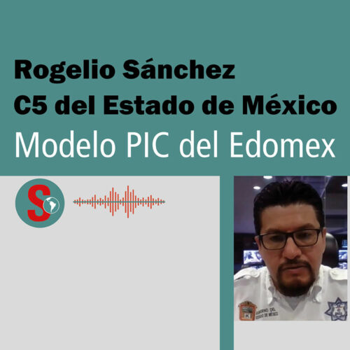 Rogelio Sánchez (C5 del Estado de México): Modelo PIC del Edomex. Podcast.