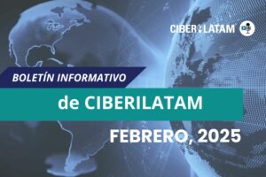 Boletín de Ciberilatam sobre noticias del sector de la ciberseguridad en Latinoamérica febrero 2025