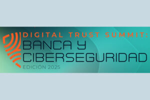 Digital Trust Summit Banca y ciberseguridad