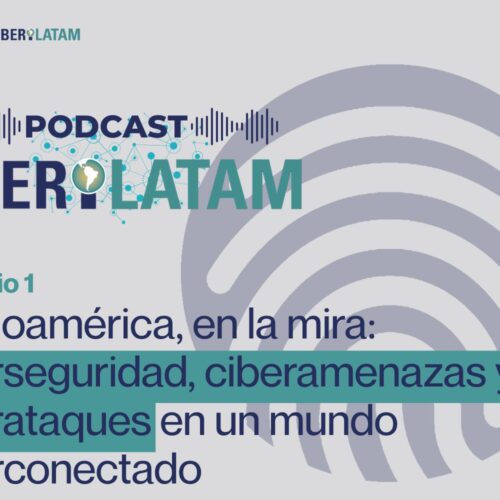 Latinoamérica, en la mira: ciberseguridad, ciberamenazas y ciberataques en un mundo hiperconectado