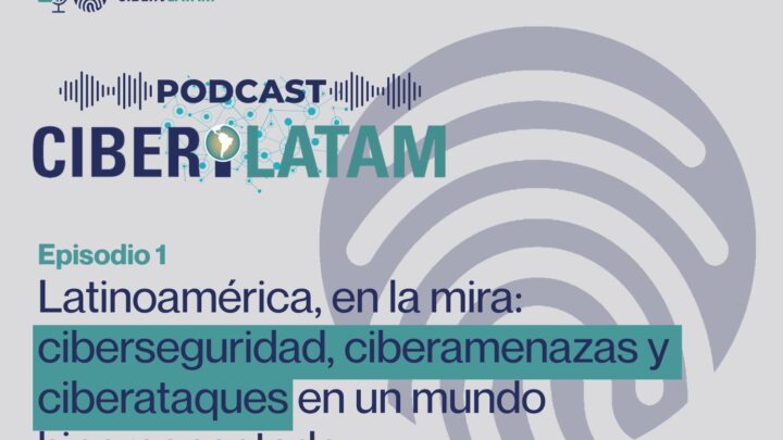 Latinoamérica, en la mira: ciberseguridad, ciberamenazas y ciberataques en un mundo hiperconectado