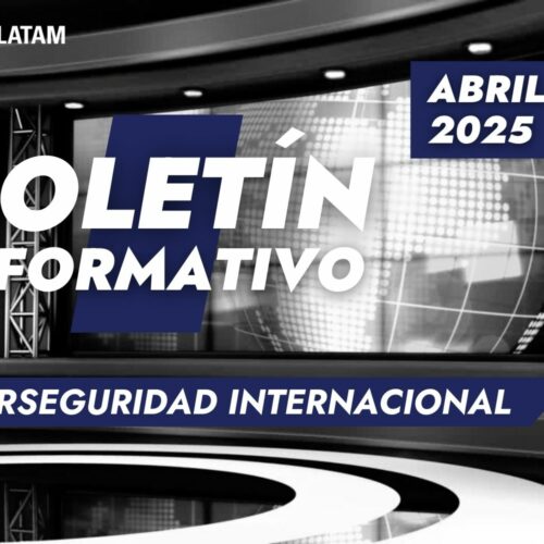 Boletín de Ciberilatam sobre noticias del sector de la ciberseguridad en Latinoamérica abril 2025
